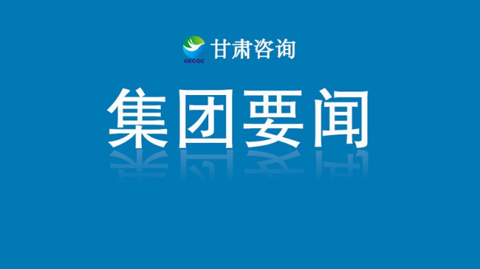 甘肅工程咨詢集團(tuán)啟動2025年重要業(yè)務(wù)環(huán)節(jié)專項審計